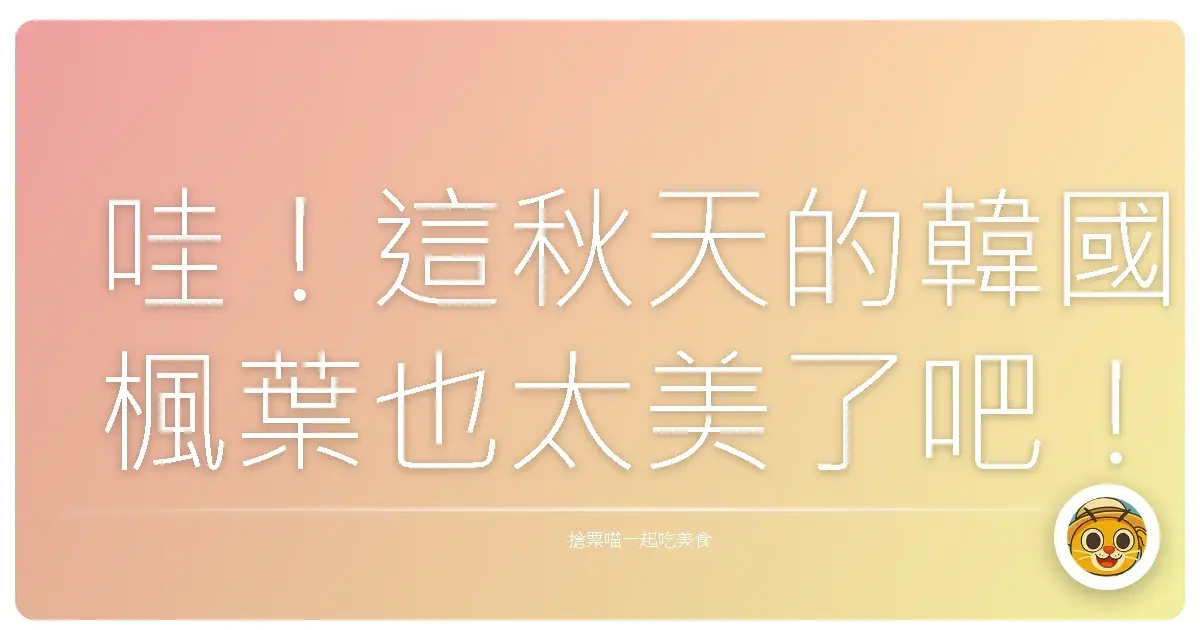 哇！這秋天的韓國楓葉也太美了吧！一起來趟浪漫賞楓之旅！
