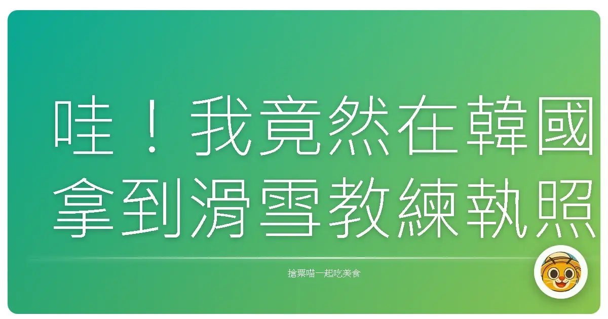 哇!我竟然在韓國拿到滑雪教練執照啦!超難忘的雪國冒險~