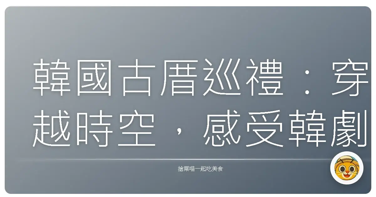 韓國古厝巡禮:穿越時空,感受韓劇歐膩的浪漫日常