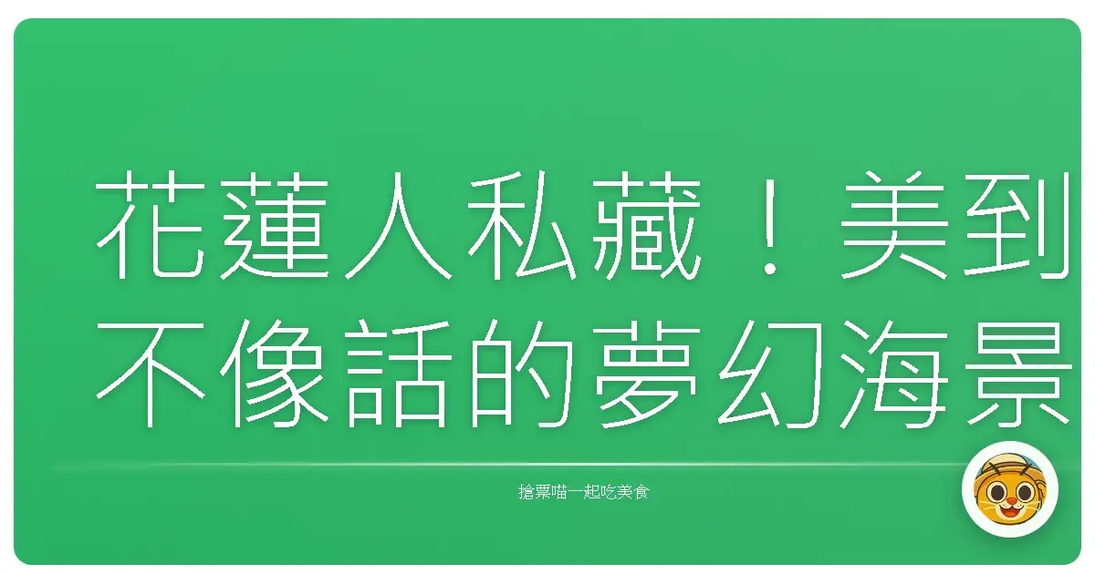 花蓮人私藏!美到不像話的夢幻海景,這幾個地方沒去過別說你懂花蓮!
