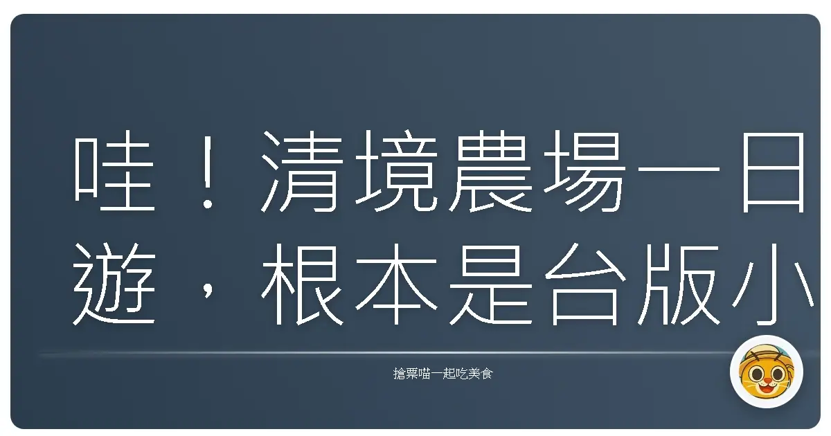 哇!清境農場一日遊,根本是台版小瑞士,美到心坎裡!