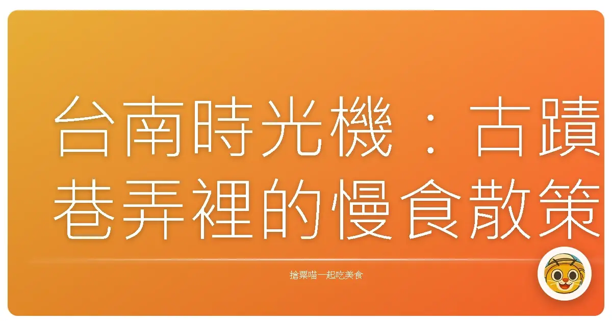 台南時光機：古蹟巷弄裡的慢食散策