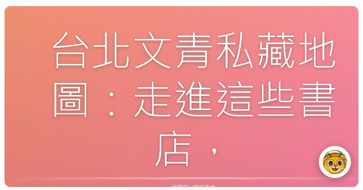 台北文青私藏地圖:走進這些書店,靈魂直接被治癒!