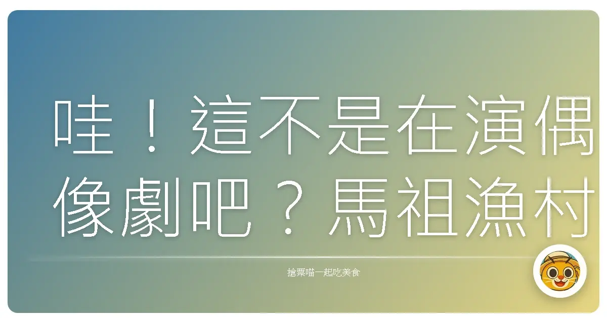 哇!這不是在演偶像劇吧?馬祖漁村生活體驗,直接美到心坎裡!