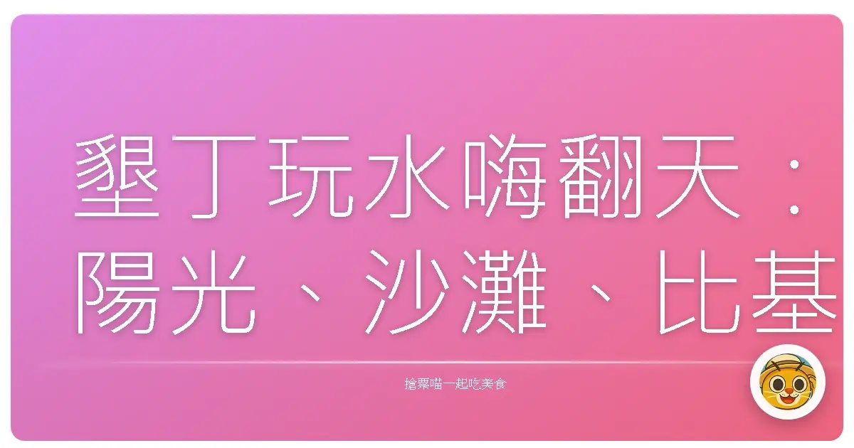 墾丁玩水嗨翻天:陽光、沙灘、比基尼,水上活動全攻略!