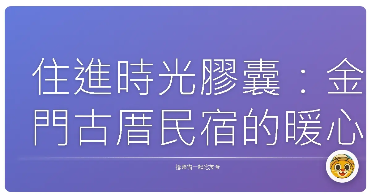 住進時光膠囊:金門古厝民宿的暖心慢活之旅