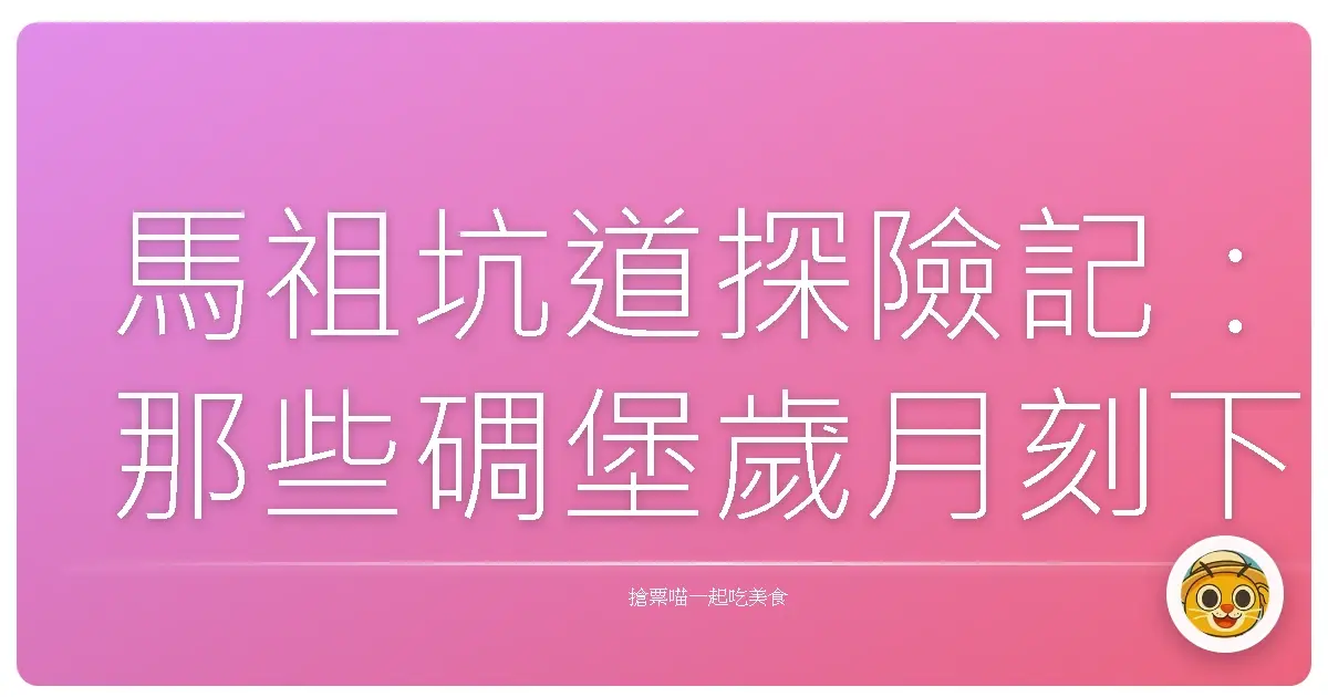 馬祖坑道探險記:那些碉堡歲月刻下的溫柔時光
