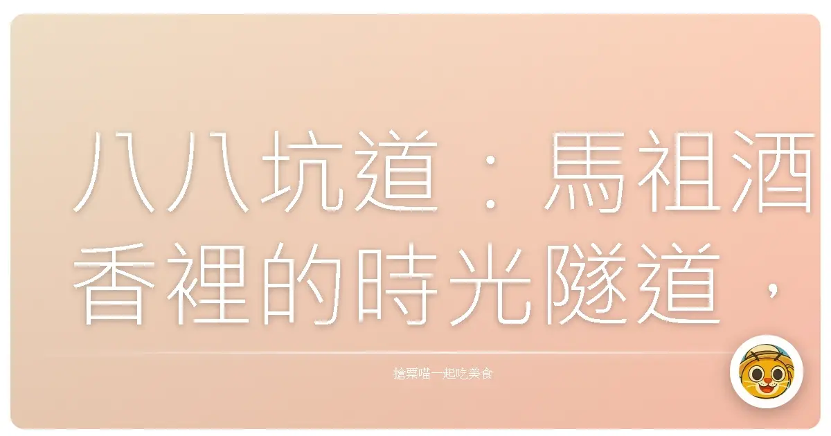 八八坑道：馬祖酒香裡的時光隧道，微醺回憶等你來乾杯