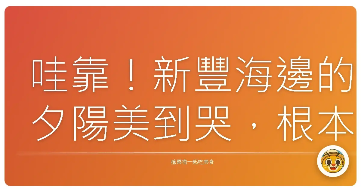 哇靠！新豐海邊的夕陽美到哭，根本是台版天空之鏡！
