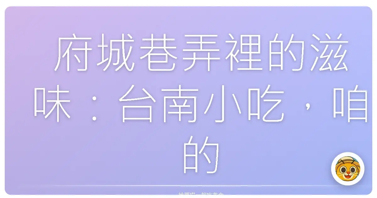 府城巷弄裡的滋味：台南小吃，咱的私房散步路線