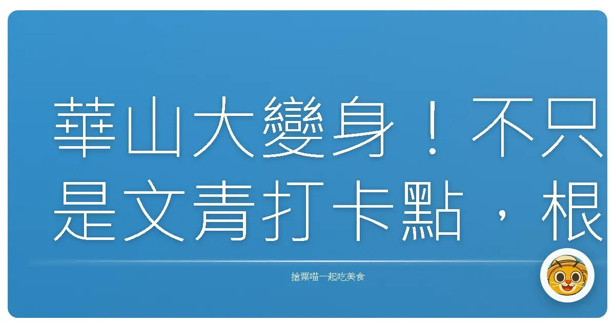華山大變身!不只是文青打卡點,根本是個超好拍的秘密基地!