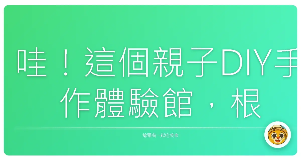 哇!這個親子DIY手作體驗館,根本是爸媽放電、小孩充電的秘密基地!