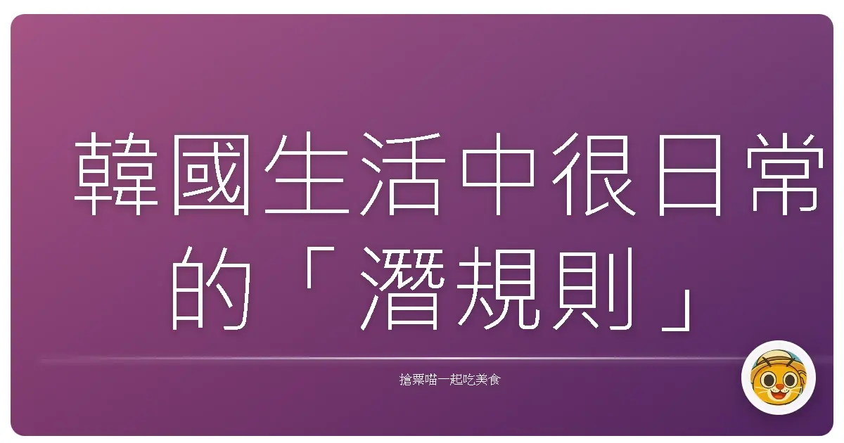 韓國生活中很日常的「潛規則」