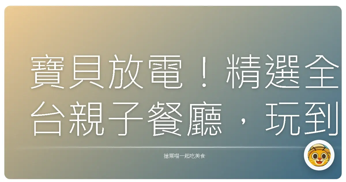 寶貝放電!精選全台親子餐廳,玩到不想回家!