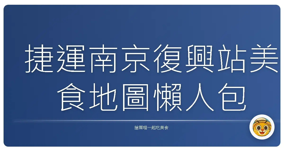 捷運南京復興站美食地圖懶人包