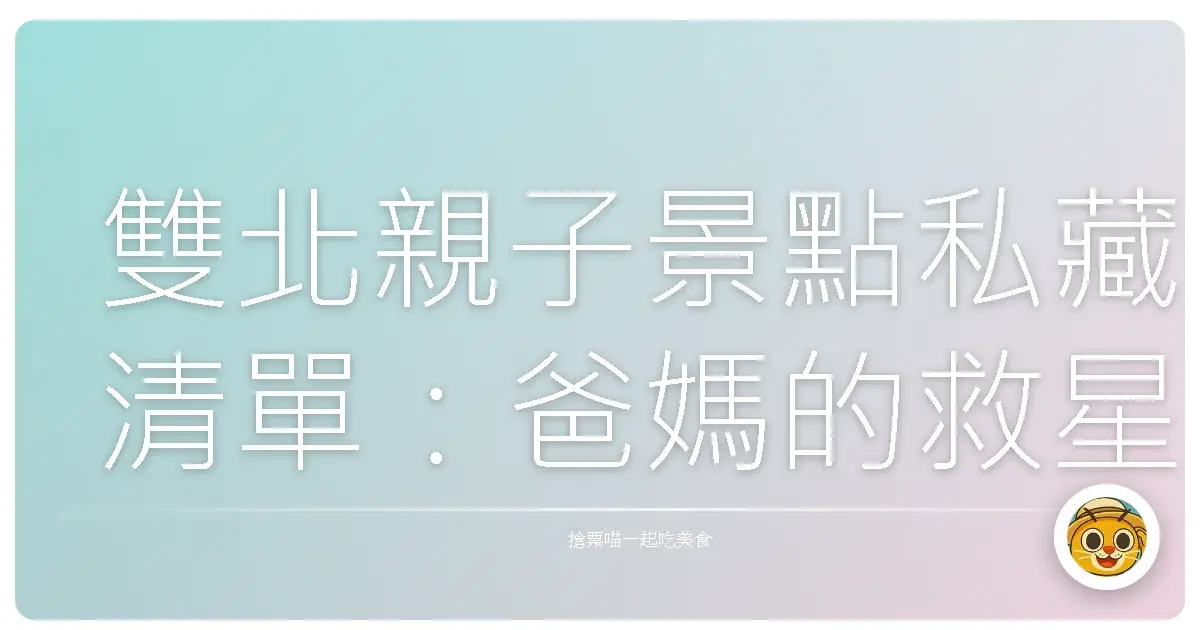 雙北親子景點私藏清單：爸媽的救星、孩子的天堂