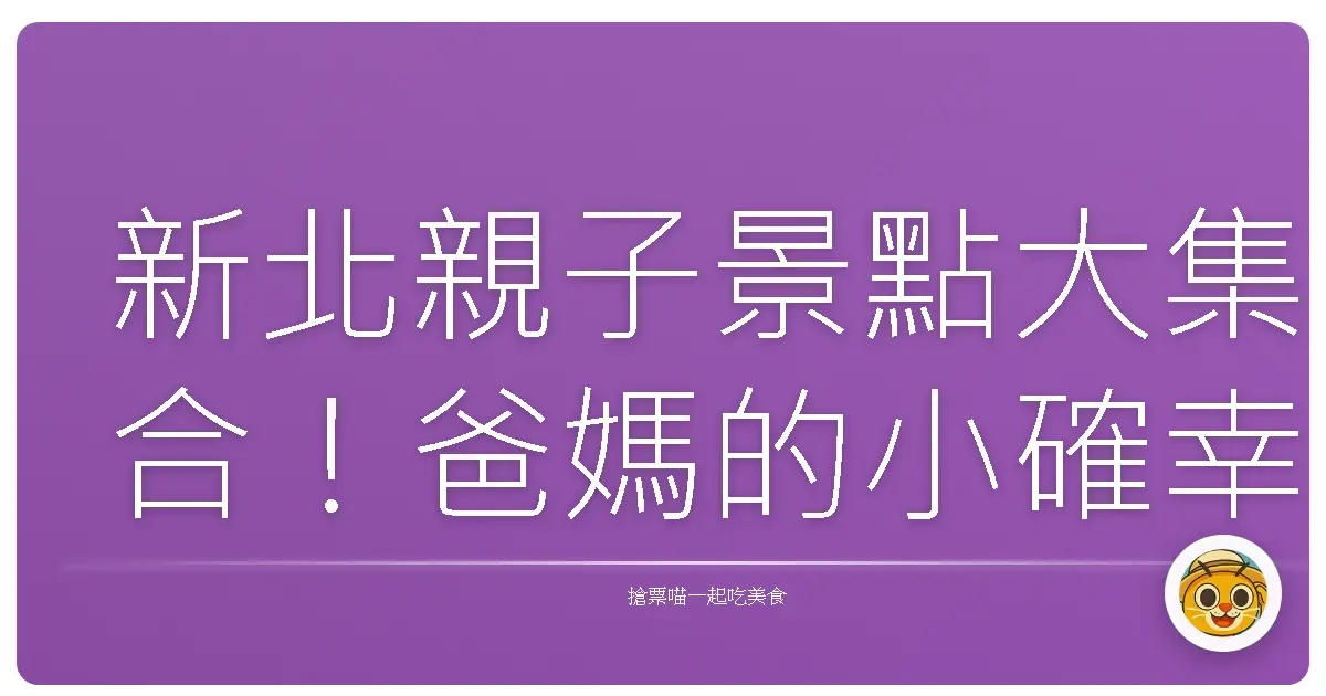 新北親子景點大集合！爸媽的小確幸、孩子的天堂