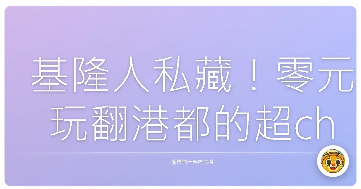 基隆人私藏！零元玩翻港都的超chill一日路線