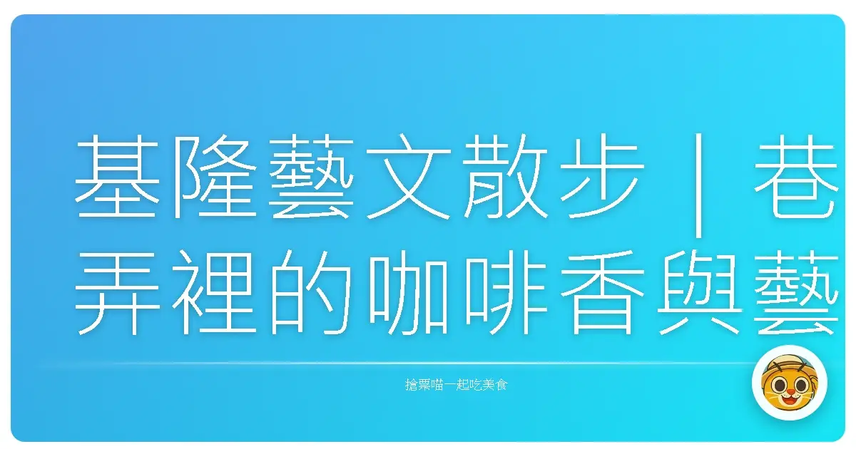 基隆藝文散步｜巷弄裡的咖啡香與藝術魂