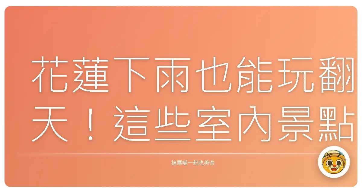 花蓮下雨也能玩翻天！這些室內景點讓你一點都不掃興