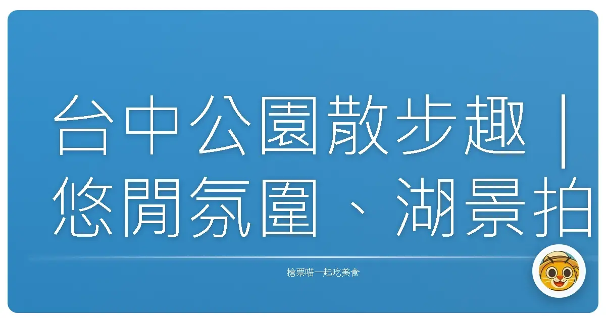 台中公園散步趣｜悠閒氛圍、湖景拍照、在地人都愛的綠意小天地