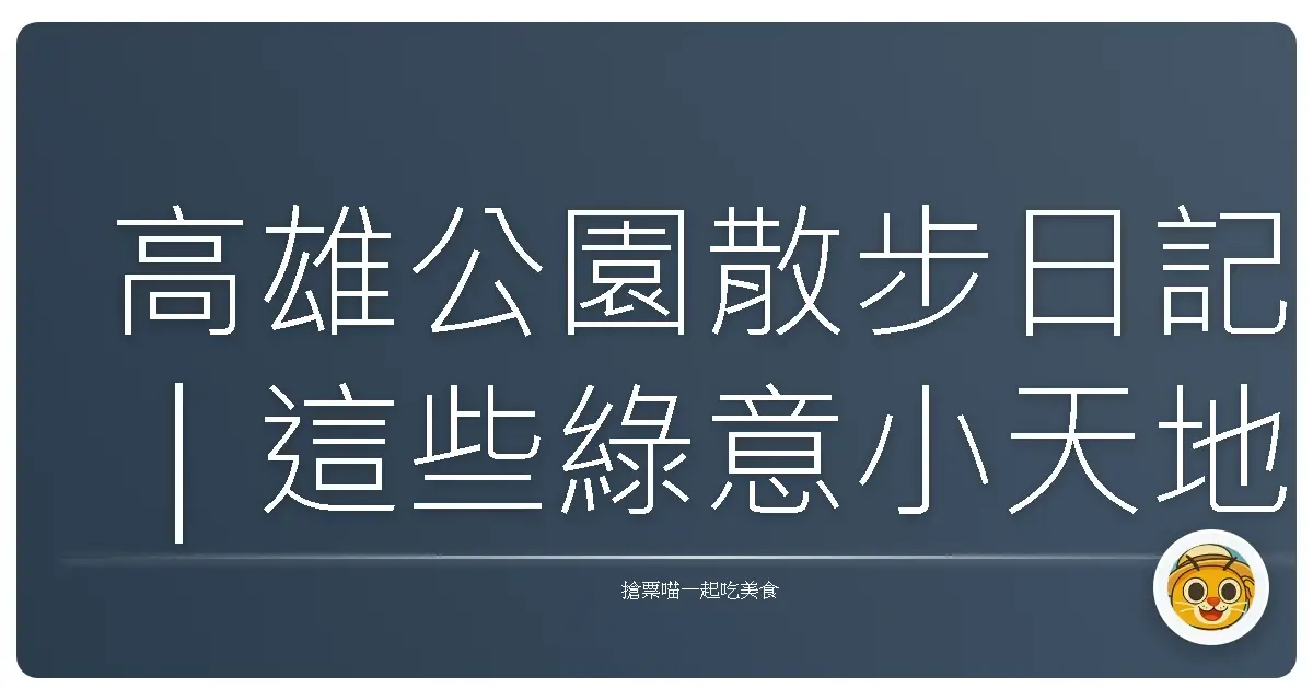 高雄公園散步日記｜這些綠意小天地讓人捨不得回家