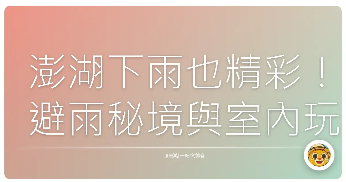 澎湖下雨也精彩！避雨秘境與室內玩樂大公開