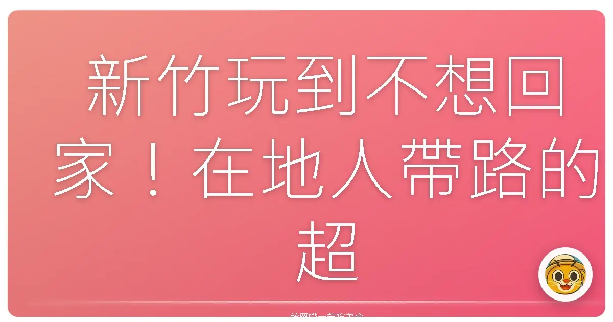 新竹玩到不想回家！在地人帶路的超好玩口袋景點