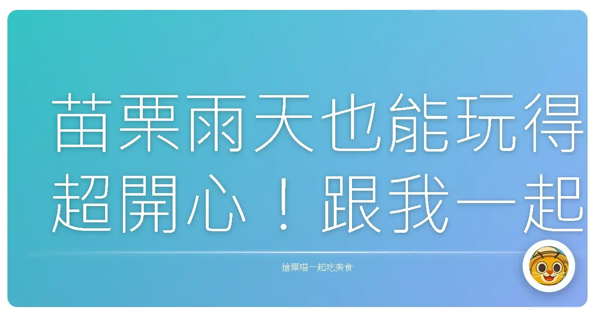 苗栗雨天也能玩得超開心！跟我一起發掘那些隱藏版雨天景點吧～