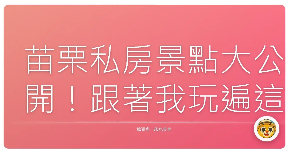 苗栗私房景點大公開！跟著我玩遍這片超有味道的好山好水