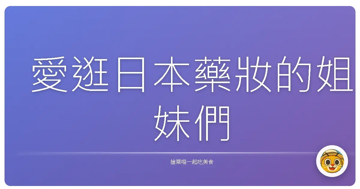 愛逛日本藥妝的姐妹們