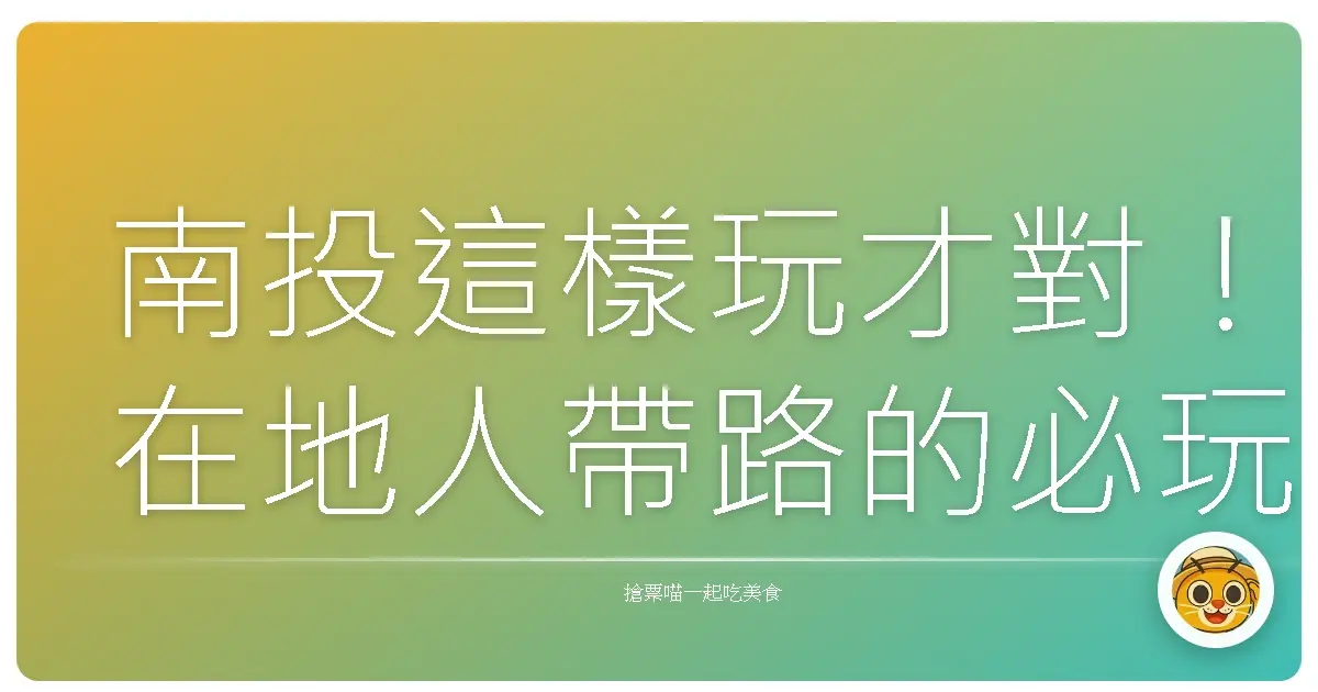 南投這樣玩才對！在地人帶路的必玩景點私藏攻略