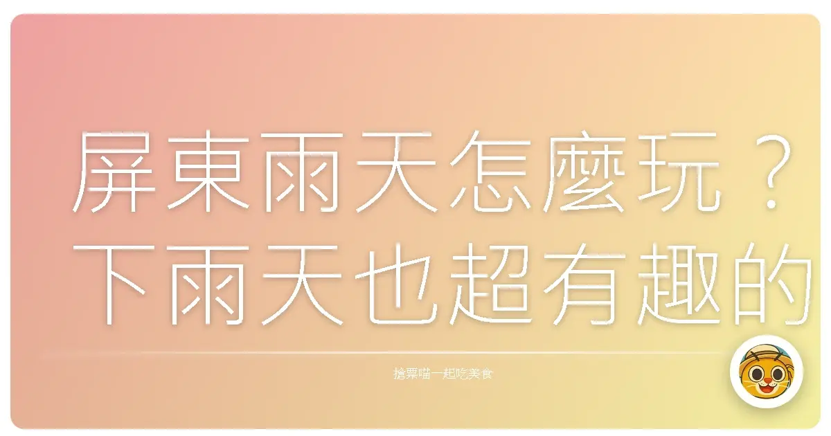 屏東雨天怎麼玩？下雨天也超有趣的在地景點大公開！