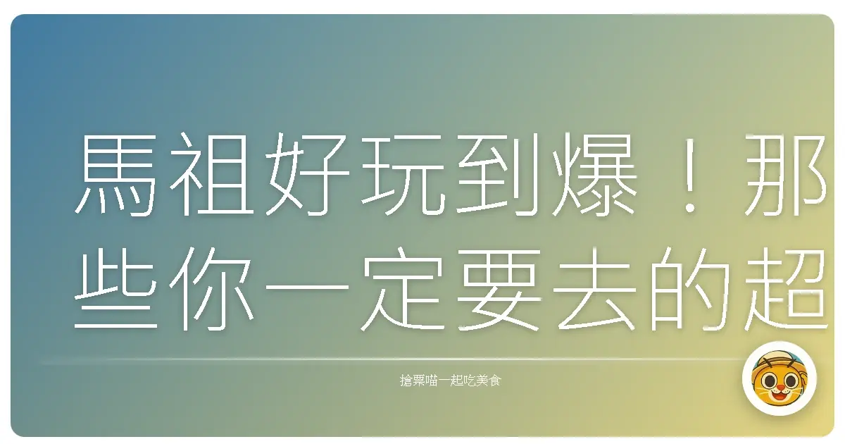 馬祖好玩到爆！那些你一定要去的超讚景點大公開