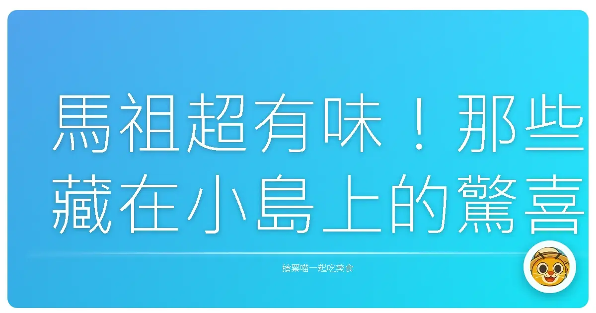 馬祖超有味！那些藏在小島上的驚喜和回憶