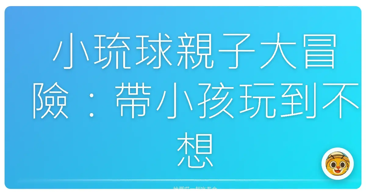 小琉球親子大冒險：帶小孩玩到不想回家的海島日常