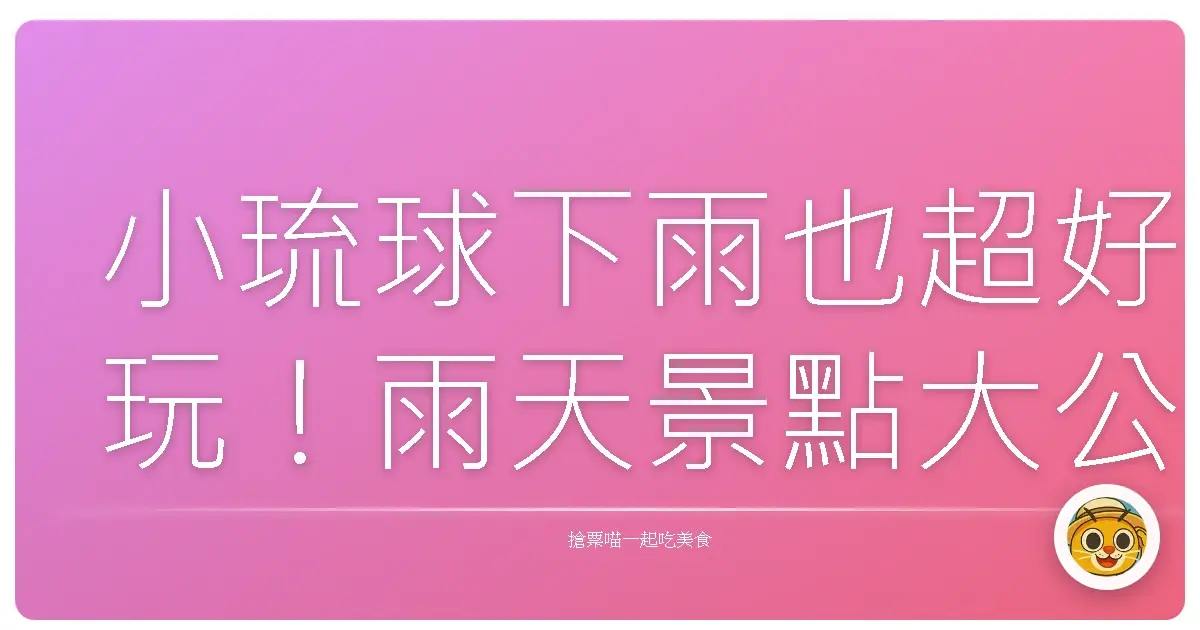 小琉球下雨也超好玩！雨天景點大公開，教你雨中探險秘境