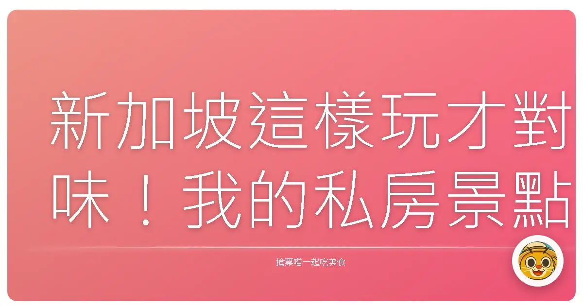 新加坡這樣玩才對味！我的私房景點清單大公開