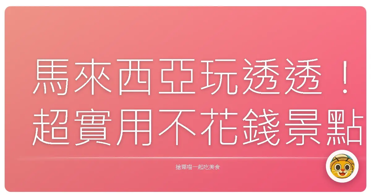 馬來西亞玩透透！超實用不花錢景點大公開，保證讓你玩得超開心又省荷包
