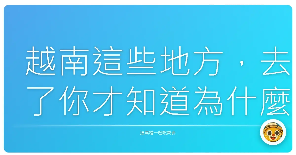 越南這些地方，去了你才知道為什麼大家都說讚！