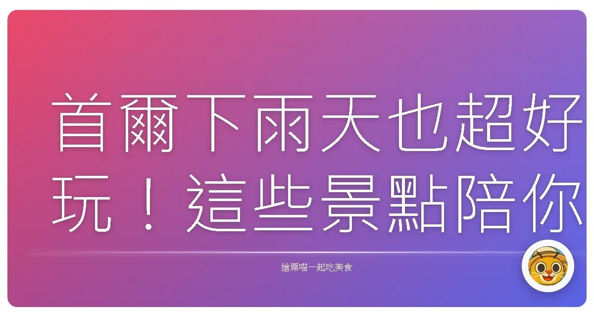 首爾下雨天也超好玩！這些景點陪你雨中散步不無聊