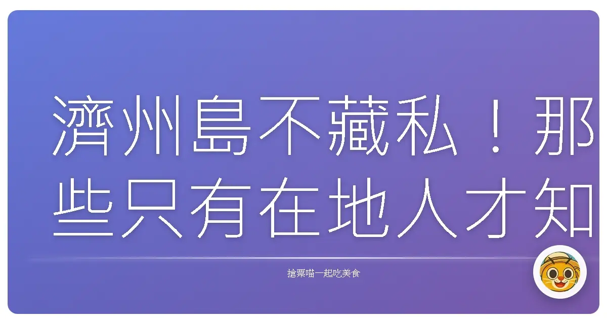 濟州島不藏私！那些只有在地人才知道的秘密私房景點大公開