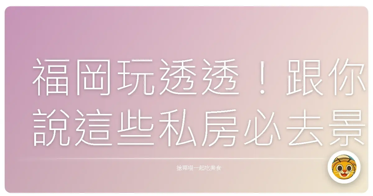 福岡玩透透!跟你說這些私房必去景點,包你愛上這座城市