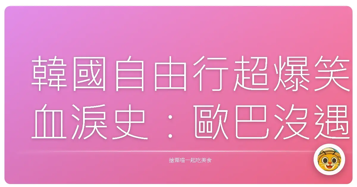 韓國自由行超爆笑血淚史：歐巴沒遇到，但踩雷踩到飽！