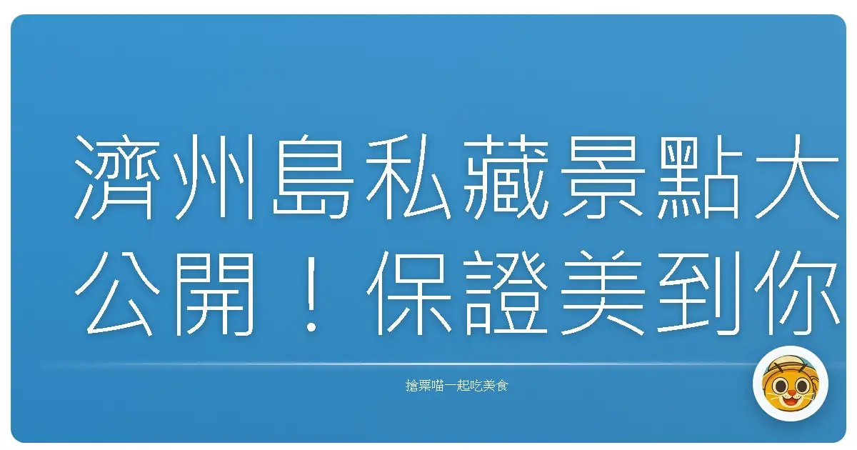 濟州島私藏景點大公開！保證美到你不要不要的！