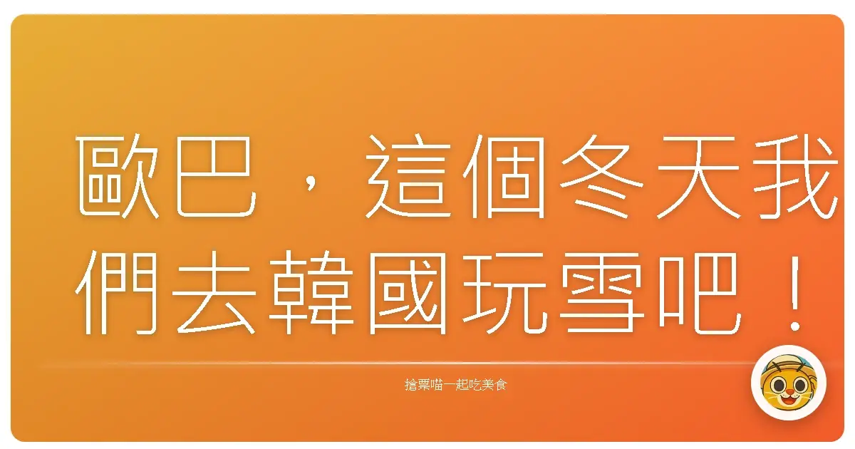 歐巴，這個冬天我們去韓國玩雪吧！超夢幻行程，保證美到妳哇哇叫！