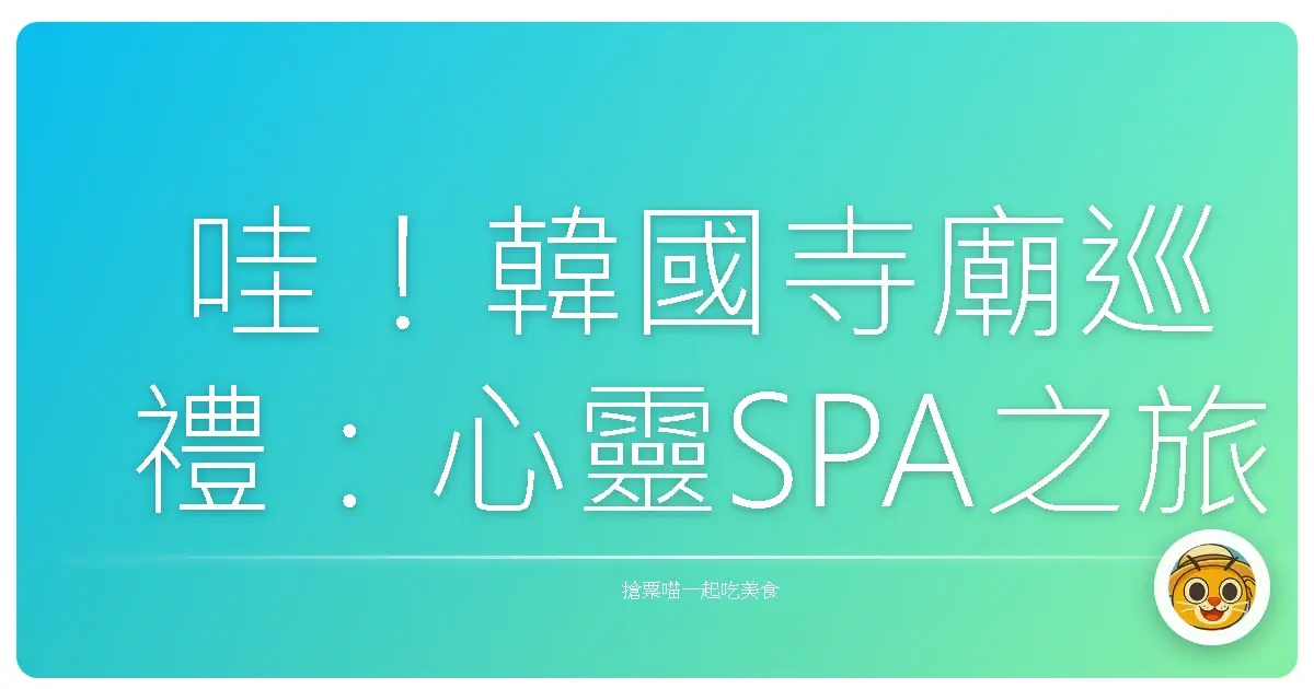 哇！韓國寺廟巡禮：心靈SPA之旅，找回內心的寧靜小宇宙