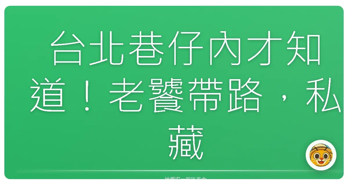台北巷仔內才知道！老饕帶路，私藏美食地圖大公開！