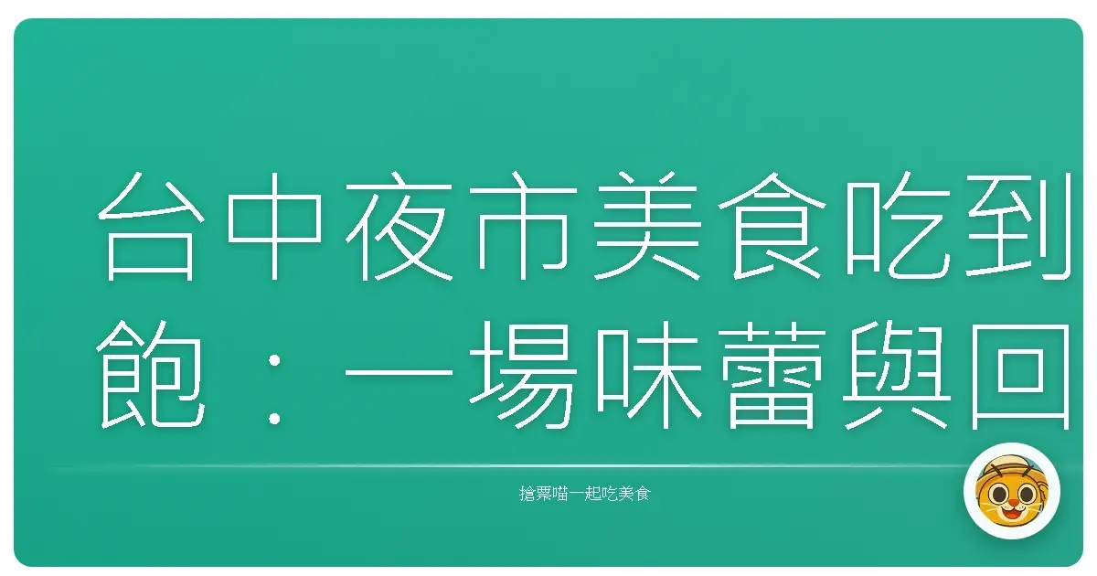 台中夜市美食吃到飽：一場味蕾與回憶的探險