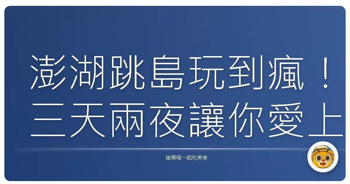 澎湖跳島玩到瘋！三天兩夜讓你愛上這片海
